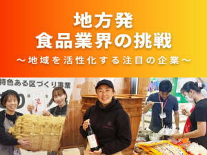 【WEB独自企画】地方発　食品業界の挑戦～地域を活性化する注目の企業～