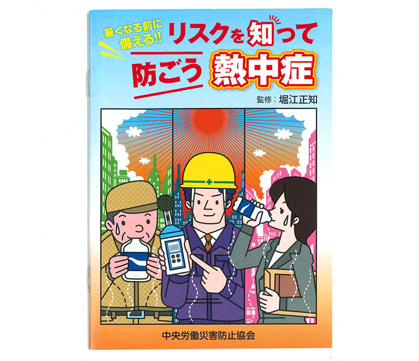 「暑くなる前に備える!!リスクを知って防ごう熱中症」(中央労働災害防止協会発行) ※厚労省は5月20日、労働安全衛生規則の一部を改正する省令の通達を発出した。事業場における熱中症発生時等の報告先の掲示例や熱中症による健康障害発生時の対応計画(手順例)も記載されている。
