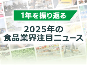 1年を振り返る 2025年の食品業界注目ニュース