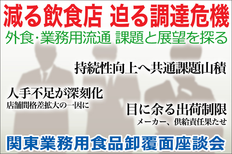 関東業務用食品卸覆面座談会　外食・業務用流通課題と展望を探る