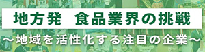 地方発　食品業界の挑戦～地域を活性化する注目の企業～